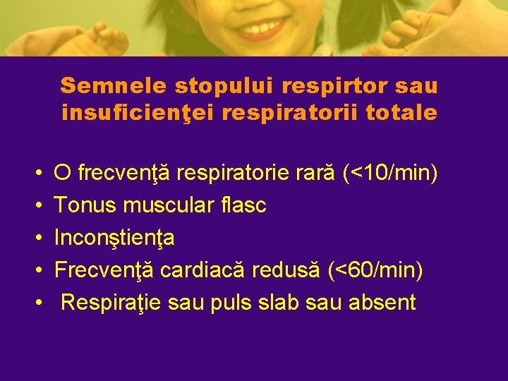 Semnele stopului respirtor sau insuficienţei respiratorii totale • • • O frecvenţă respiratorie rară Semnele stopului respirtor sau insuficienţei respiratorii totale • • • O frecvenţă respiratorie rară