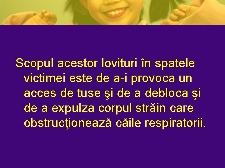Scopul acestor lovituri în spatele victimei este de a-i provoca un acces de tuse Scopul acestor lovituri în spatele victimei este de a-i provoca un acces de tuse
