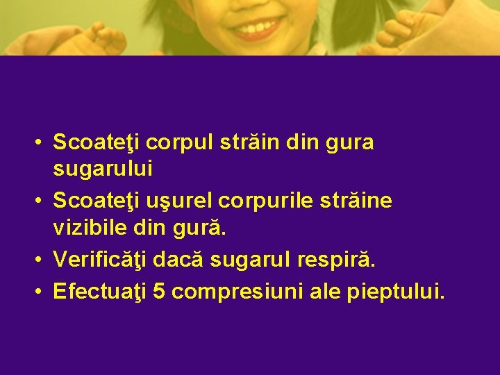 • Scoateţi corpul străin din gura sugarului • Scoateţi uşurel corpurile străine vizibile • Scoateţi corpul străin din gura sugarului • Scoateţi uşurel corpurile străine vizibile