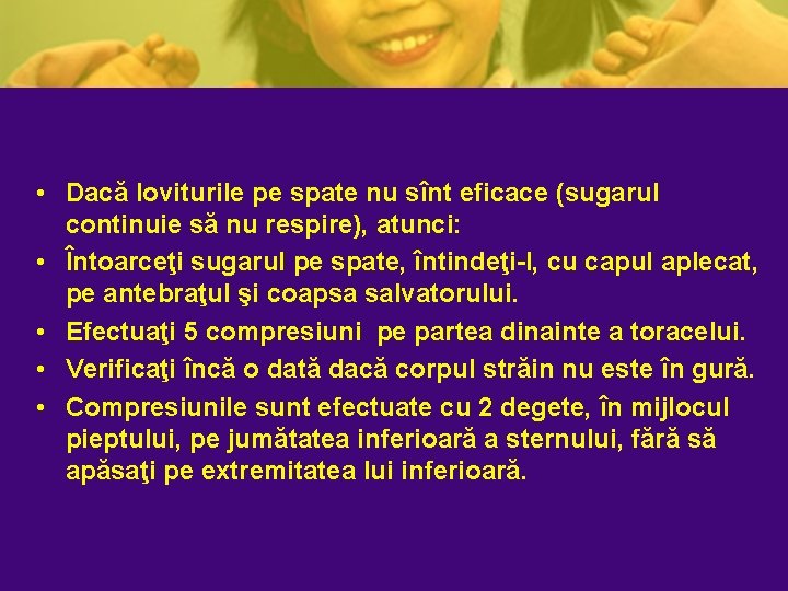 • Dacă loviturile pe spate nu sînt eficace (sugarul continuie să nu respire), • Dacă loviturile pe spate nu sînt eficace (sugarul continuie să nu respire),