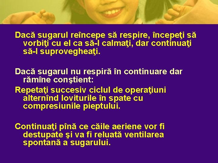 Dacă sugarul reîncepe să respire, începeţi să vorbiţi cu el ca să-l calmaţi, dar Dacă sugarul reîncepe să respire, începeţi să vorbiţi cu el ca să-l calmaţi, dar