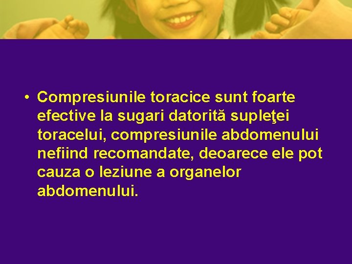 • Compresiunile toracice sunt foarte efective la sugari datorită supleţei toracelui, compresiunile abdomenului • Compresiunile toracice sunt foarte efective la sugari datorită supleţei toracelui, compresiunile abdomenului