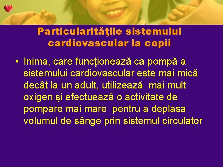Particularităţile sistemului cardiovascular la copii • Inima, care funcţionează ca pompă a sistemului cardiovascular Particularităţile sistemului cardiovascular la copii • Inima, care funcţionează ca pompă a sistemului cardiovascular