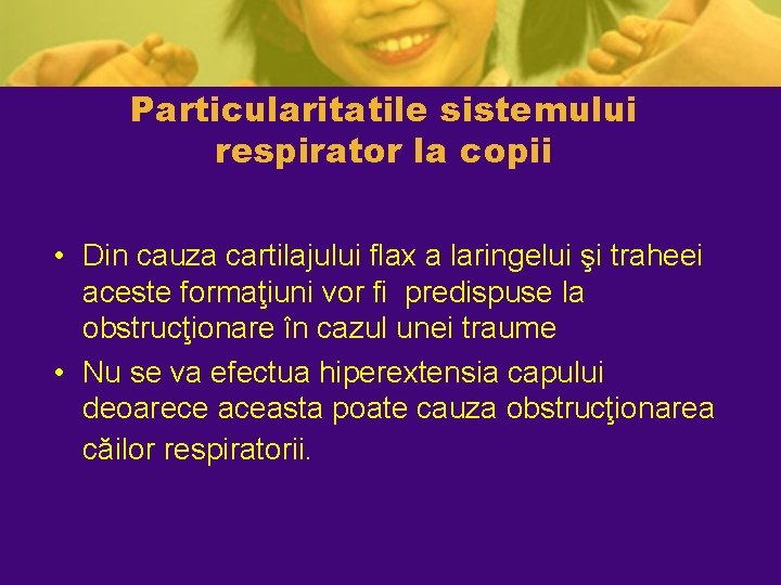 Particularitatile sistemului respirator la copii • Din cauza cartilajului flax a laringelui şi traheei Particularitatile sistemului respirator la copii • Din cauza cartilajului flax a laringelui şi traheei