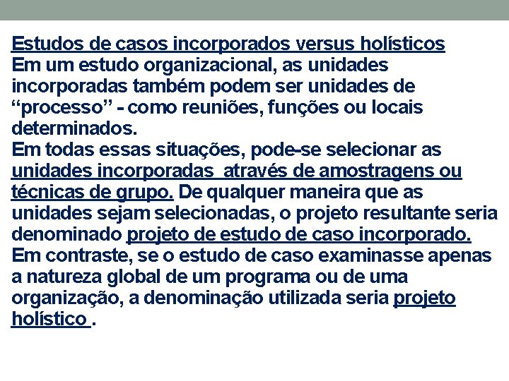 Estudos de casos incorporados versus holísticos Em um estudo organizacional, as unidades incorporadas também