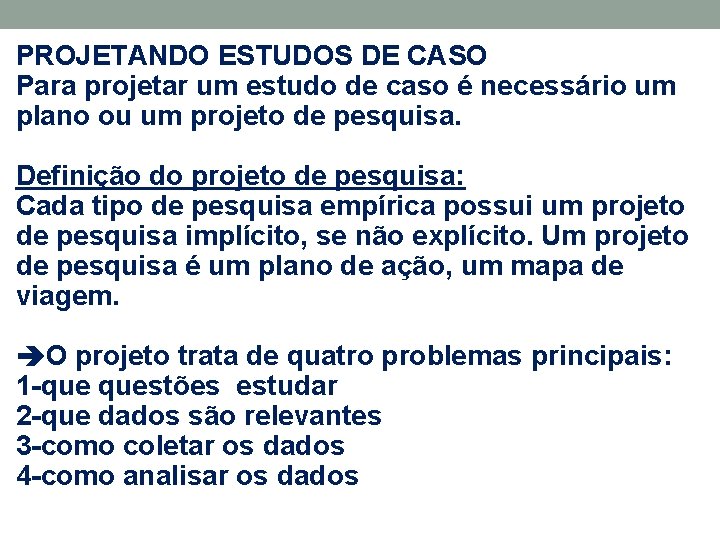 PROJETANDO ESTUDOS DE CASO Para projetar um estudo de caso é necessário um plano