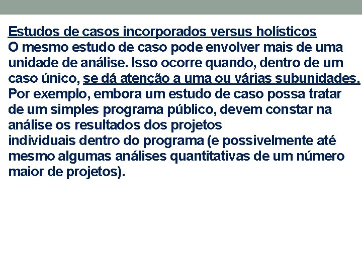 Estudos de casos incorporados versus holísticos O mesmo estudo de caso pode envolver mais