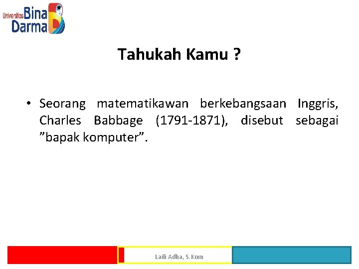 Tahukah Kamu ? • Seorang matematikawan berkebangsaan Inggris, Charles Babbage (1791 -1871), disebut sebagai