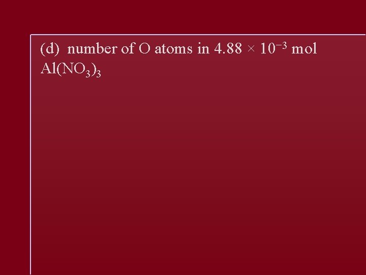 (d) number of O atoms in 4. 88 × 10− 3 mol Al(NO 3)3