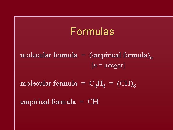 Formulas molecular formula = (empirical formula)n [n = integer] molecular formula = C 6