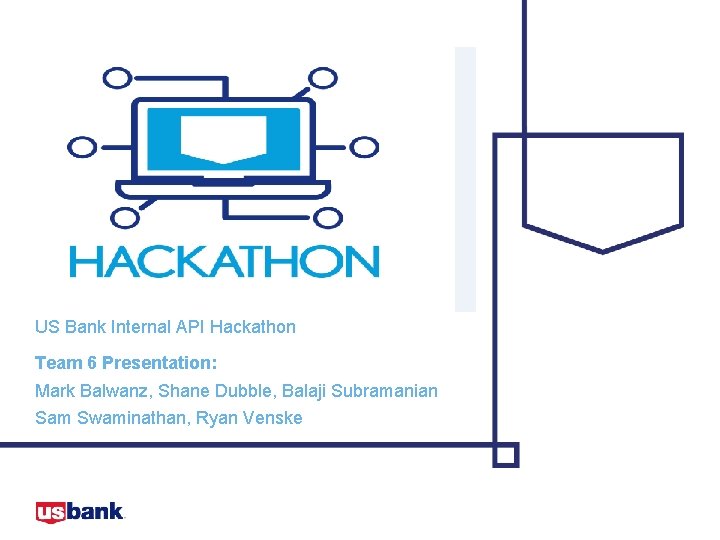 U. S Bank Internal API Hackathon hackathon! Presentation Template US Bank Internal API Hackathon