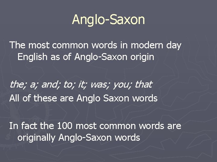 Anglo-Saxon The most common words in modern day English as of Anglo-Saxon origin the;