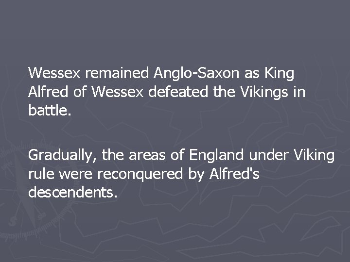 Wessex remained Anglo-Saxon as King Alfred of Wessex defeated the Vikings in battle. Gradually,