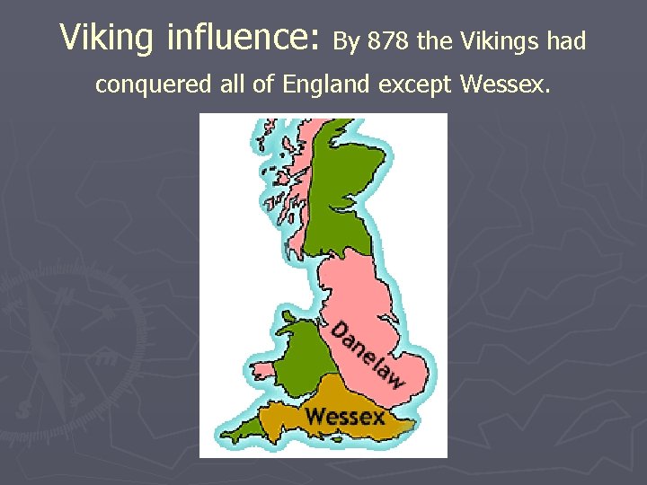 Viking influence: By 878 the Vikings had conquered all of England except Wessex. 