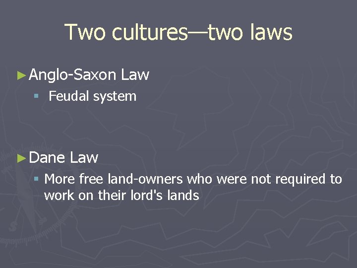 Two cultures—two laws ► Anglo-Saxon Law § Feudal system ► Dane Law § More