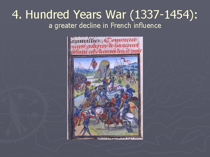 4. Hundred Years War (1337 -1454): a greater decline in French influence 