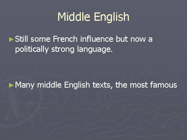 Middle English ► Still some French influence but now a politically strong language. ►