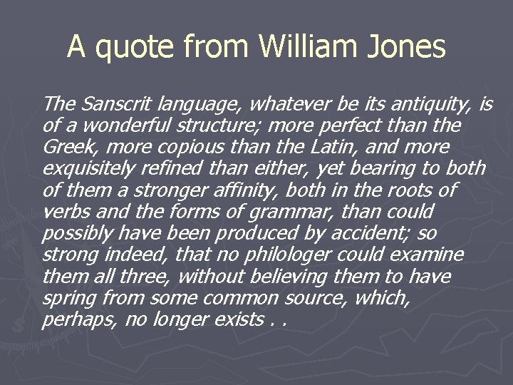 A quote from William Jones The Sanscrit language, whatever be its antiquity, is of