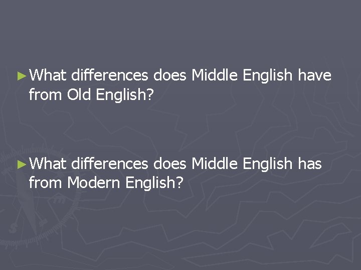 ► What differences does Middle English have from Old English? ► What differences does