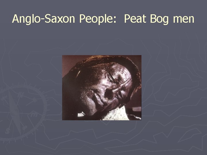 Anglo-Saxon People: Peat Bog men 