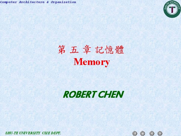 Computer Architecture & Organization 第 五 章 記憶體 Memory ROBERT CHEN SHU-TE UNIVERSITY CSIE