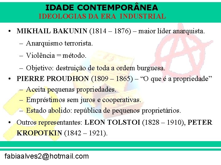 IDADE CONTEMPOR NEA IDEOLOGIAS DA ERA INDUSTRIAL • MIKHAIL BAKUNIN (1814 – 1876) –