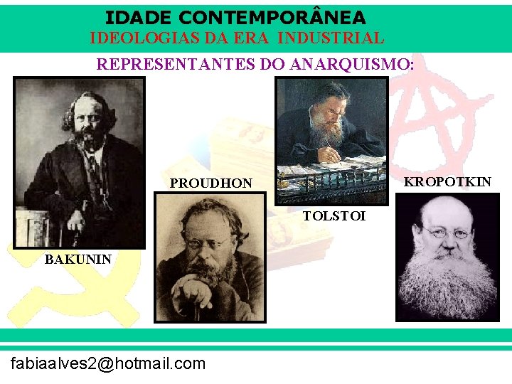 IDADE CONTEMPOR NEA IDEOLOGIAS DA ERA INDUSTRIAL REPRESENTANTES DO ANARQUISMO: KROPOTKIN PROUDHON TOLSTOI BAKUNIN