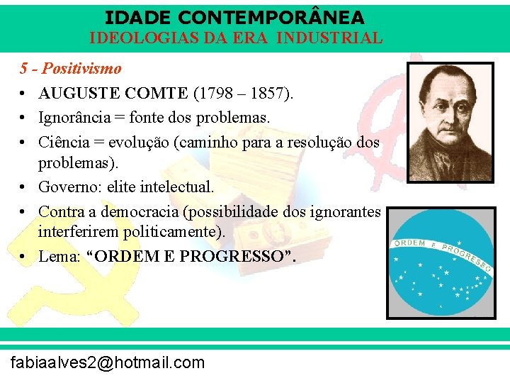 IDADE CONTEMPOR NEA IDEOLOGIAS DA ERA INDUSTRIAL 5 - Positivismo • AUGUSTE COMTE (1798