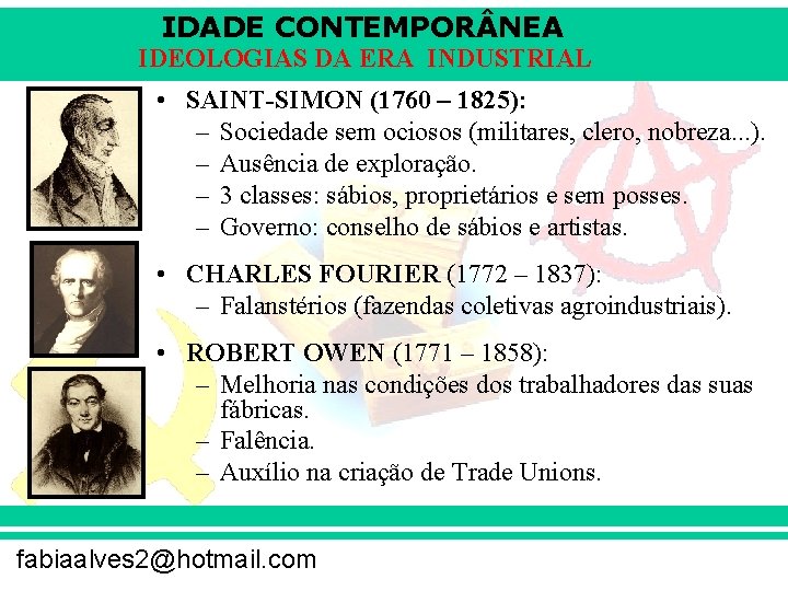 IDADE CONTEMPOR NEA IDEOLOGIAS DA ERA INDUSTRIAL • SAINT-SIMON (1760 – 1825): – Sociedade