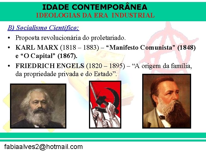 IDADE CONTEMPOR NEA IDEOLOGIAS DA ERA INDUSTRIAL B) Socialismo Científico: • Proposta revolucionária do