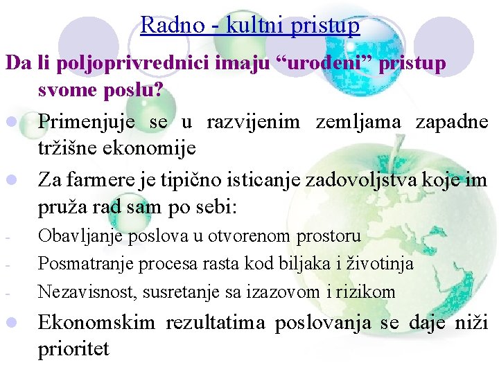 Radno - kultni pristup Da li poljoprivrednici imaju “urođeni” pristup svome poslu? l Primenjuje Radno - kultni pristup Da li poljoprivrednici imaju “urođeni” pristup svome poslu? l Primenjuje