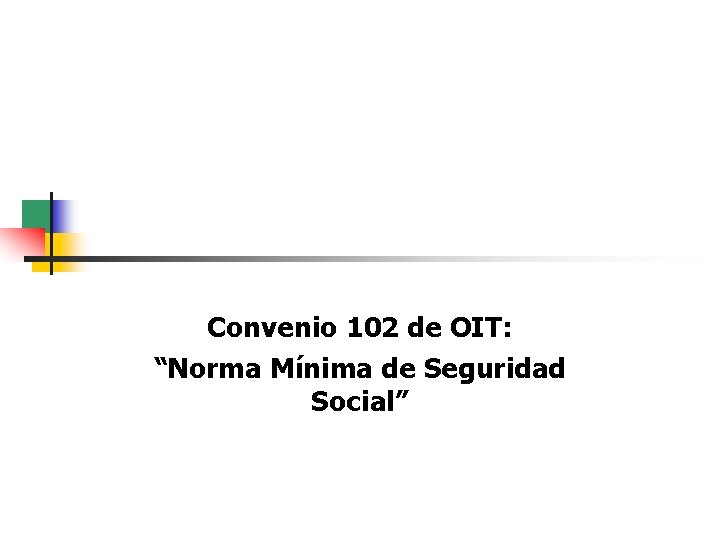 Convenio 102 de OIT: “Norma Mínima de Seguridad Social” 