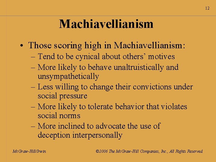 12 Machiavellianism • Those scoring high in Machiavellianism: – Tend to be cynical about