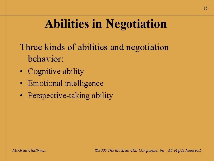 16 Abilities in Negotiation Three kinds of abilities and negotiation behavior: • Cognitive ability