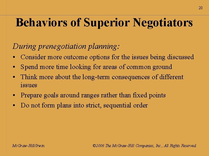 20 Behaviors of Superior Negotiators During prenegotiation planning: • Consider more outcome options for