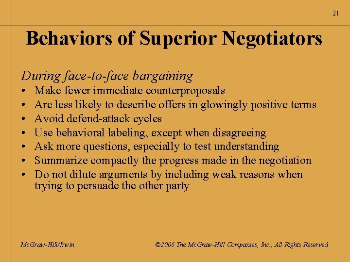 21 Behaviors of Superior Negotiators During face-to-face bargaining • • Make fewer immediate counterproposals