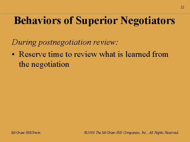 22 Behaviors of Superior Negotiators During postnegotiation review: • Reserve time to review what