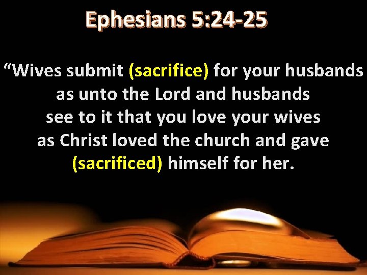 Ephesians 5: 24 -25 “Wives submit (sacrifice) for your husbands as unto the Lord