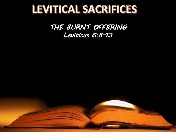 LEVITICAL SACRIFICES THE BURNT OFFERING Leviticus 6: 8 -13 