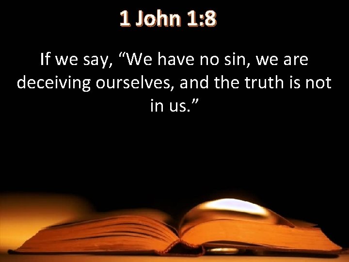 1 John 1: 8 If we say, “We have no sin, we are deceiving