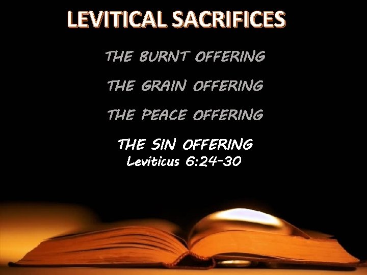 LEVITICAL SACRIFICES THE BURNT OFFERING THE GRAIN OFFERING THE PEACE OFFERING THE SIN OFFERING