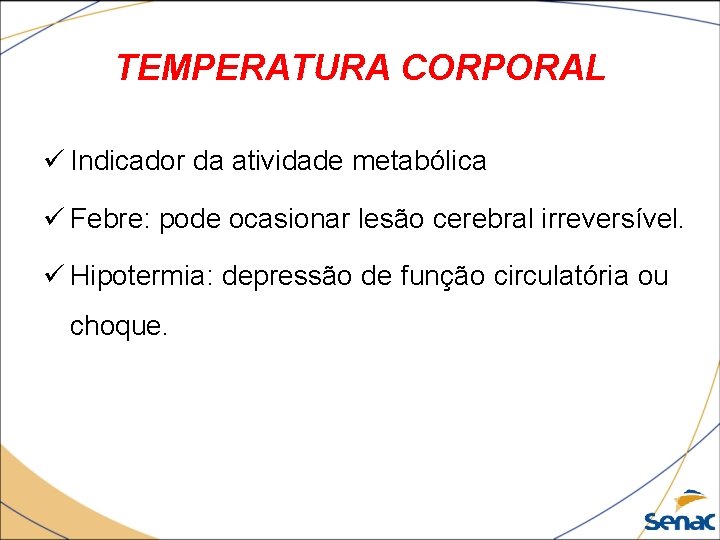 TEMPERATURA CORPORAL ü Indicador da atividade metabólica ü Febre: pode ocasionar lesão cerebral irreversível.