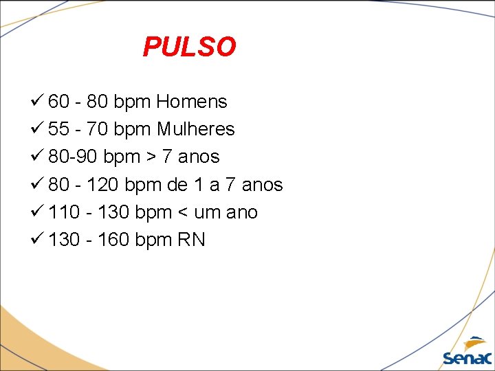 PULSO ü 60 - 80 bpm Homens ü 55 - 70 bpm Mulheres ü