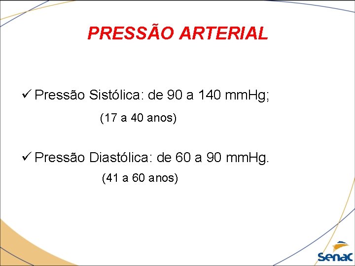 PRESSÃO ARTERIAL ü Pressão Sistólica: de 90 a 140 mm. Hg; (17 a 40