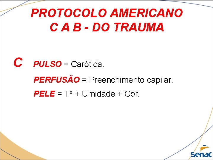 PROTOCOLO AMERICANO C A B - DO TRAUMA C PULSO = Carótida. PERFUSÃO =