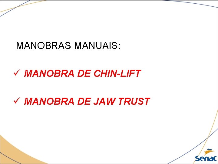 MANOBRAS MANUAIS: ü MANOBRA DE CHIN-LIFT ü MANOBRA DE JAW TRUST 