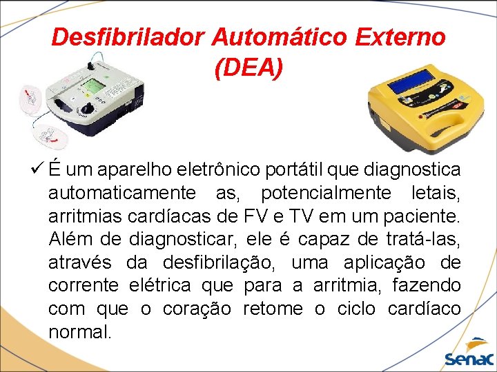 Desfibrilador Automático Externo (DEA) ü É um aparelho eletrônico portátil que diagnostica automaticamente as,