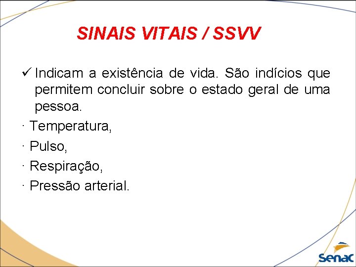 SINAIS VITAIS / SSVV ü Indicam a existência de vida. São indícios que permitem