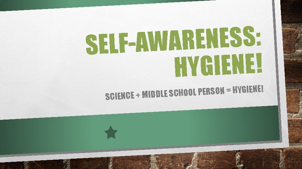 : S S E N E R SELF-AWA HYGIENE! ! E N IE G