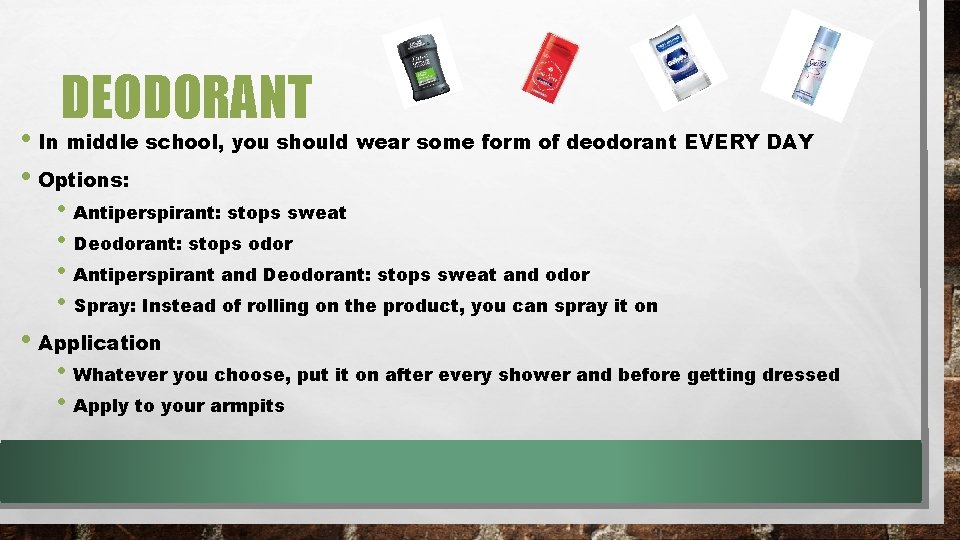 DEODORANT • In middle school, you should wear some form of deodorant EVERY DAY